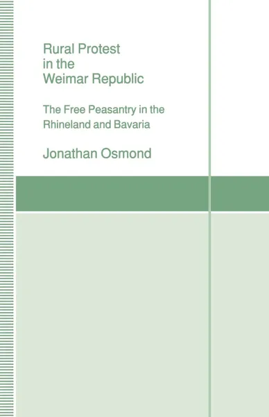 Обложка книги Rural Protest in the Weimar Republic. The Free Peasantry in the Rhineland and Bavaria, Jonathan Osmond