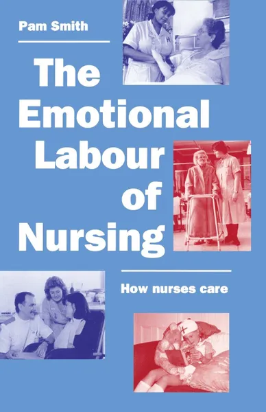 Обложка книги The Emotional Labour of Nursing. Its Impact on Interpersonal Relations, Management and Educational Environment, Pam Smith