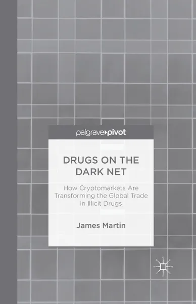 Обложка книги Drugs on the Dark Net. How Cryptomarkets are Transforming the Global Trade in Illicit Drugs, J. Martin