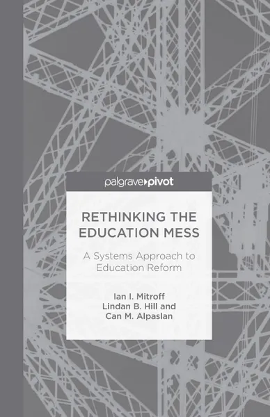 Обложка книги Rethinking the Education Mess. A Systems Approach to Education Reform, I. Mitroff, L. Hill, C. Alpaslan