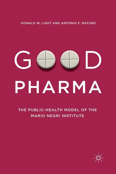 Обложка книги Good Pharma. The Public-Health Model of the Mario Negri Institute, Donald W. Light, Antonio F. Maturo