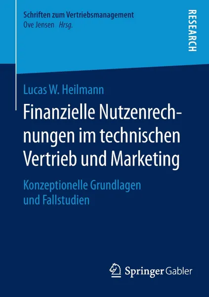 Обложка книги Finanzielle Nutzenrechnungen im technischen Vertrieb und Marketing. Konzeptionelle Grundlagen und Fallstudien, Lucas W. Heilmann