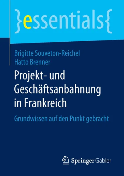 Обложка книги Projekt- und Geschaftsanbahnung in Frankreich. Grundwissen auf den Punkt gebracht, Brigitte Souveton-Reichel, Hatto Brenner
