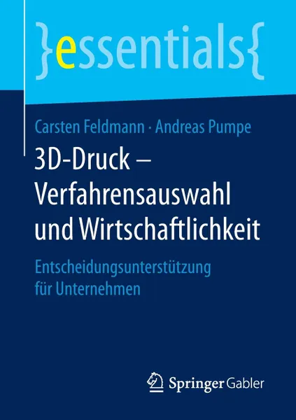 Обложка книги 3D-Druck - Verfahrensauswahl und Wirtschaftlichkeit. Entscheidungsunterstutzung fur Unternehmen, Carsten Feldmann, Andreas Pumpe