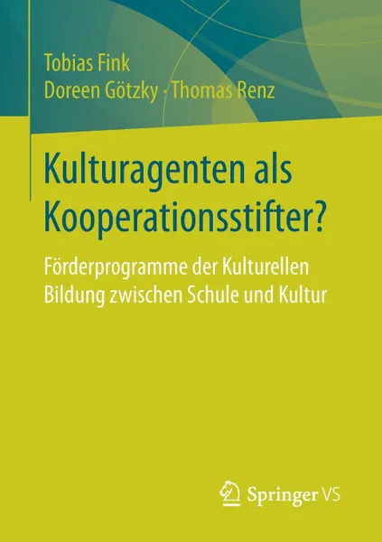 Обложка книги Kulturagenten als Kooperationsstifter?. Forderprogramme der Kulturellen Bildung zwischen Schule und Kultur, Tobias Fink, Doreen Götzky, Thomas Renz