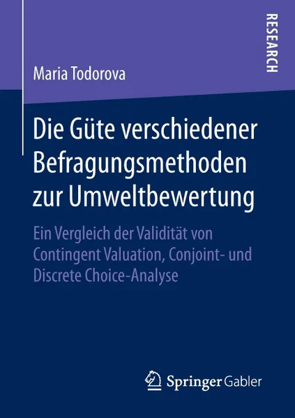 Обложка книги Die Gute verschiedener Befragungsmethoden zur Umweltbewertung. Ein Vergleich der Validitat von Contingent Valuation, Conjoint- und Discrete Choice-Analyse, Maria Todorova