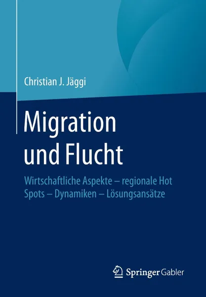 Обложка книги Migration und Flucht. Wirtschaftliche Aspekte - regionale Hot Spots - Dynamiken - Losungsansatze, Christian J. Jäggi