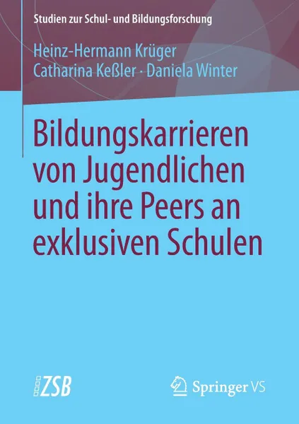 Обложка книги Bildungskarrieren von Jugendlichen und ihre Peers an exklusiven Schulen, Heinz-Hermann Krüger, Catharina Keßler, Daniela Winter