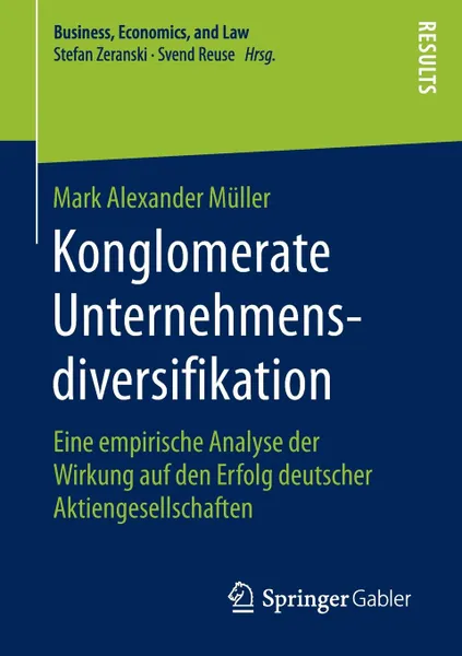 Обложка книги Konglomerate Unternehmensdiversifikation. Eine empirische Analyse der Wirkung auf den Erfolg deutscher Aktiengesellschaften, Mark Alexander Müller
