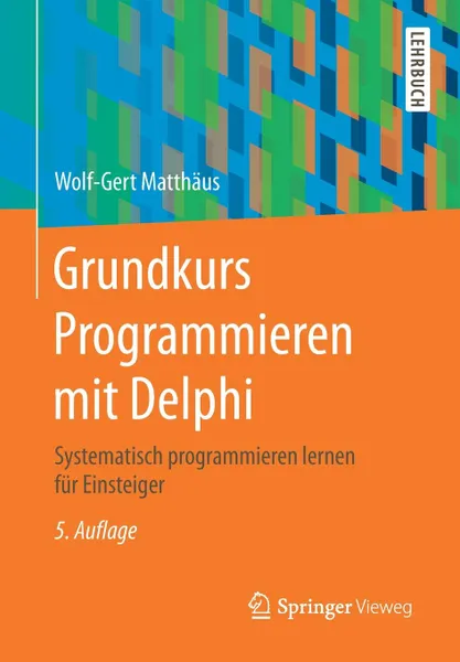 Обложка книги Grundkurs Programmieren mit Delphi. Systematisch programmieren lernen fur Einsteiger, Wolf-Gert Matthäus