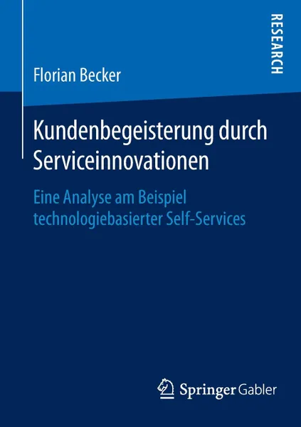 Обложка книги Kundenbegeisterung durch Serviceinnovationen. Eine Analyse am Beispiel technologiebasierter Self-Services, Florian Becker