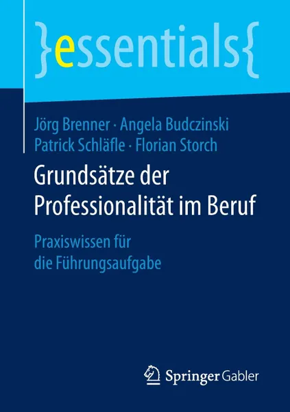 Обложка книги Grundsatze der Professionalitat im Beruf. Praxiswissen fur die Fuhrungsaufgabe, Jörg Brenner, Angela Budczinski, Patrick Schläfle