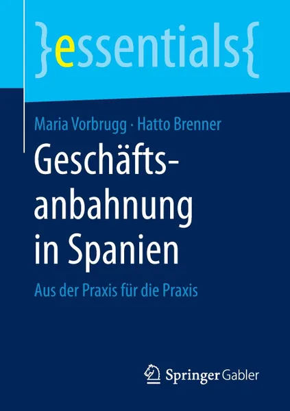 Обложка книги Geschaftsanbahnung in Spanien. Aus der Praxis fur die Praxis, Maria Vorbrugg, Hatto Brenner