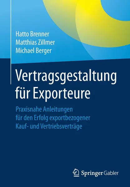 Обложка книги Vertragsgestaltung fur Exporteure. Praxisnahe Anleitungen fur den Erfolg exportbezogener Kauf- und Vertriebsvertrage, Hatto Brenner, Matthias Zillmer, Michael Berger