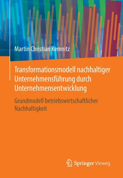 Обложка книги Transformationsmodell nachhaltiger Unternehmensfuhrung durch Unternehmensentwicklung. Grundmodell betriebswirtschaftlicher Nachhaltigkeit, Martin Christian Kemnitz