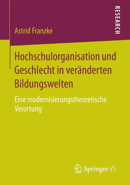 Обложка книги Hochschulorganisation und Geschlecht in veranderten Bildungswelten. Eine modernisierungstheoretische Verortung, Astrid Franzke