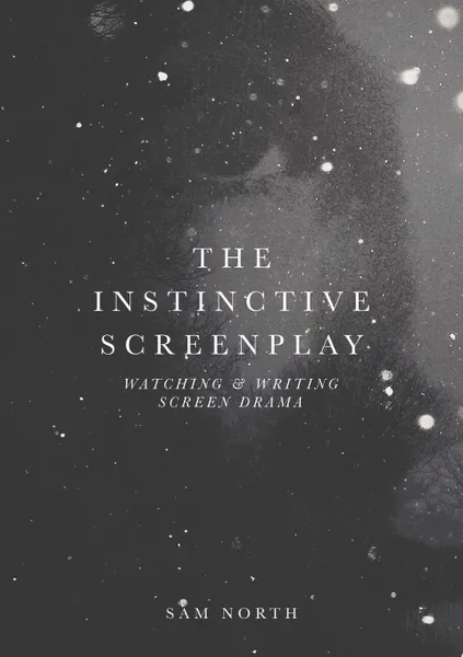 Обложка книги The Instinctive Screenplay. Watching and Writing Screen Drama, Sam North