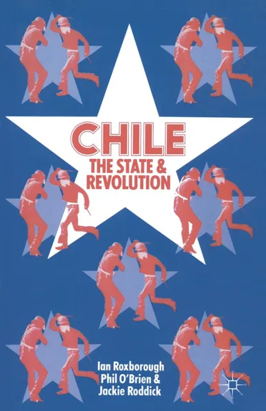 Обложка книги Chile. The State and Revolution, Ian Roxborough, Philip O''Brien, Jacqueline Roddick