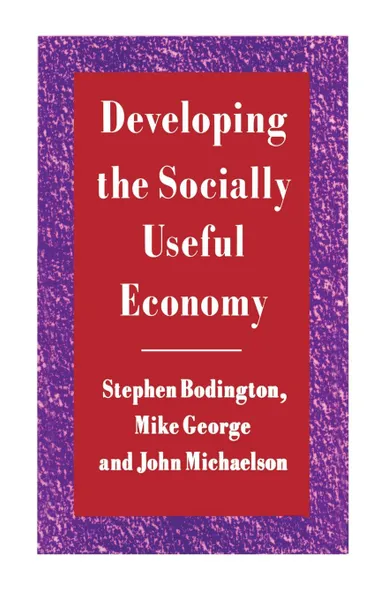 Обложка книги Developing the Socially Useful Economy, Stephen Bodington, Mike George, John Michaelson