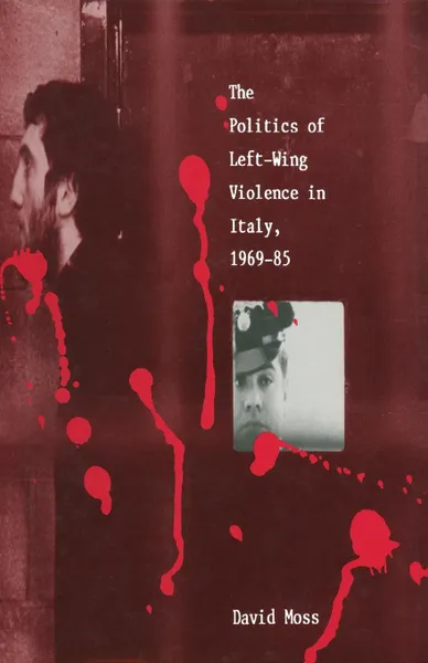 Обложка книги The Politics of Left-Wing Violence in Italy, 1969-85, David Moss