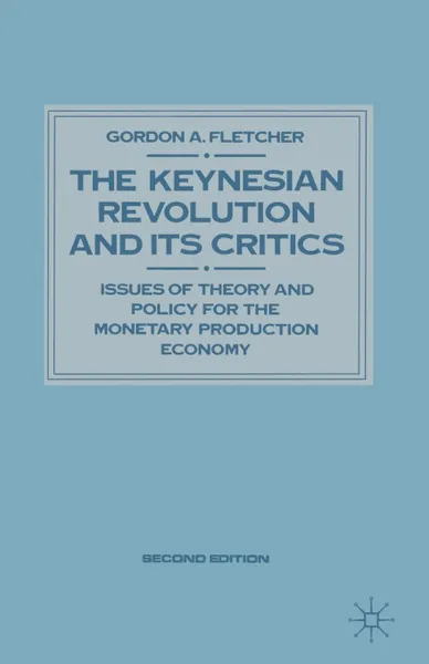 Обложка книги Keynesian Revolution and Its Critics. Issues of Theory and Policy for the Monetary Production Economy, Gordon A. Fletcher