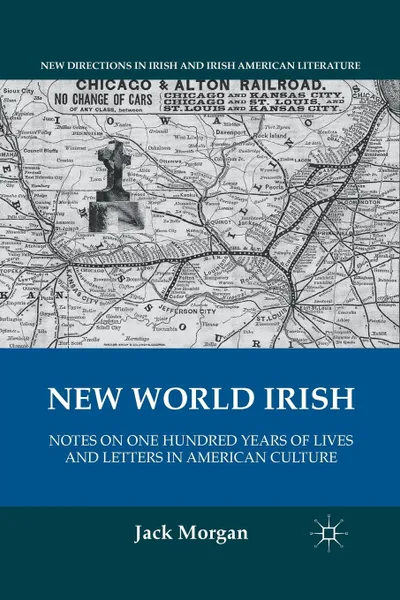 Обложка книги New World Irish. Notes on One Hundred Years of Lives and Letters in American Culture, J. Morgan