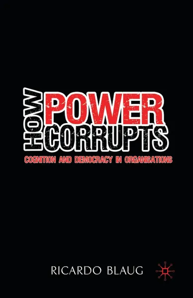 Обложка книги How Power Corrupts. Cognition and Democracy in Organisations, R. Blaug