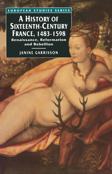 Обложка книги A History of Sixteenth Century France, 1483-1598. Renaissance, Reformation and Rebellion, Janine Garrisson, Emmanuel Haven