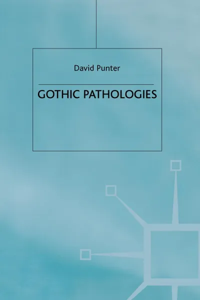Обложка книги Gothic Pathologies. The Text, the Body and the Law, D. Punter