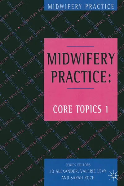 Обложка книги Midwifery Practice. Core Topics 1: Antenatal, Jo Alexander, Valerie Levy, Sarah Roch