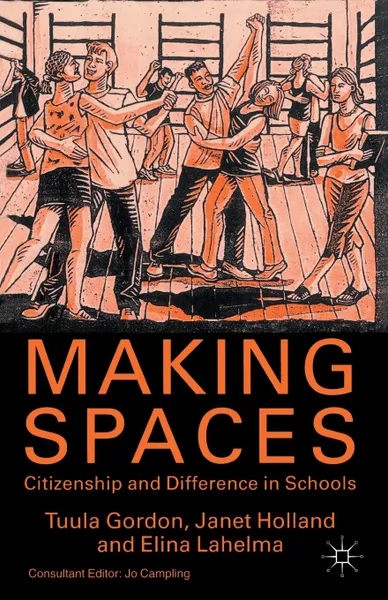 Обложка книги Making Spaces. Citizenship and Difference in Schools, T. Gordon, J. Holland, E. Lahelma