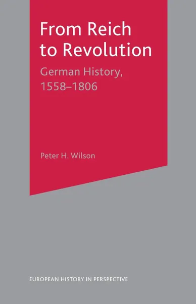 Обложка книги From Reich to Revolution. German History, 1558-1806, Peter H. Wilson