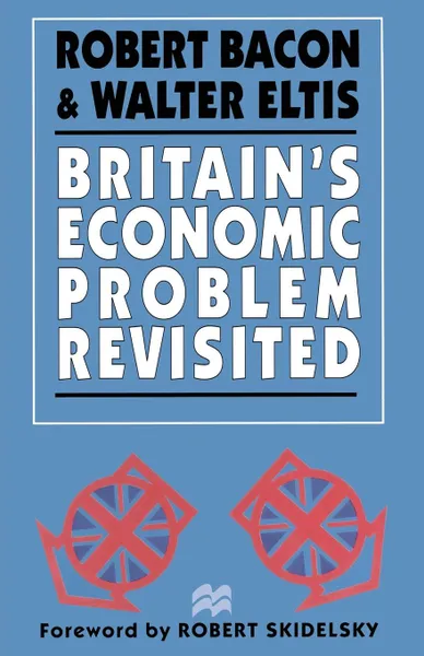 Обложка книги Britain's Economic Problem Revisited, Robert Bacon, Walter Eltis