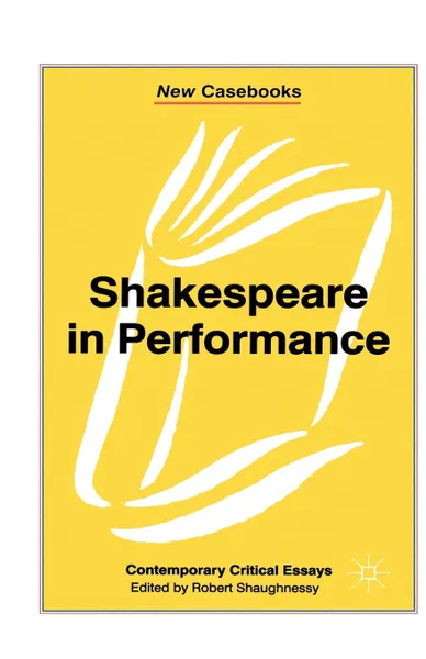 Обложка книги Shakespeare in Performance, Robert Shaughnessy