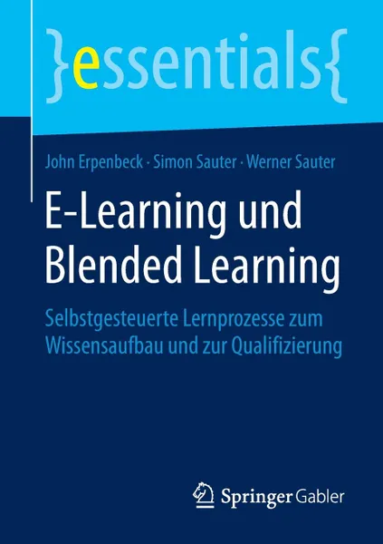 Обложка книги E-Learning und Blended Learning. Selbstgesteuerte Lernprozesse zum Wissensaufbau und zur Qualifizierung, John Erpenbeck, Simon Sauter, Werner Sauter