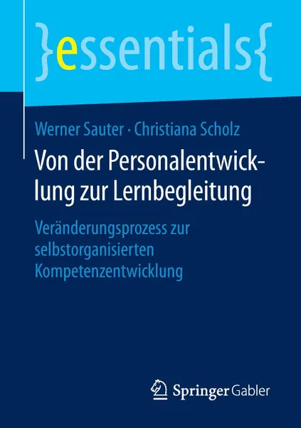 Обложка книги Von der Personalentwicklung zur Lernbegleitung. Veranderungsprozess zur selbstorganisierten Kompetenzentwicklung, Werner Sauter, Christiana Scholz