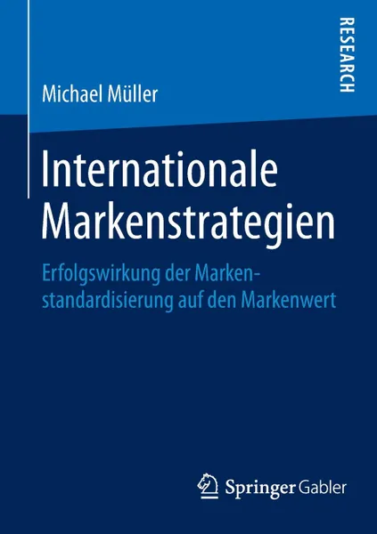 Обложка книги Internationale Markenstrategien. Erfolgswirkung der Markenstandardisierung auf den Markenwert, Michael Müller