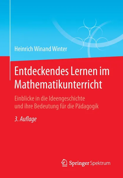 Обложка книги Entdeckendes Lernen im Mathematikunterricht. Einblicke in die Ideengeschichte und ihre Bedeutung fur die Padagogik, Heinrich Winand Winter