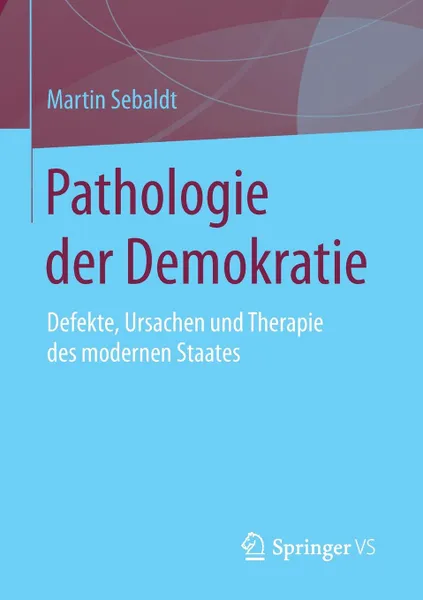 Обложка книги Pathologie der Demokratie. Defekte, Ursachen und Therapie des modernen Staates, Martin Sebaldt