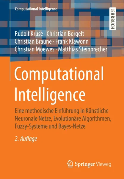 Обложка книги Computational Intelligence. Eine methodische Einfuhrung in Kunstliche Neuronale Netze, Evolutionare Algorithmen, Fuzzy-Systeme und Bayes-Netze, Rudolf Kruse, Christian Borgelt, Christian Braune