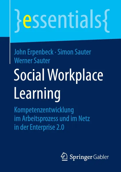 Обложка книги Social Workplace Learning. Kompetenzentwicklung im Arbeitsprozess und im Netz in der Enterprise 2.0, John Erpenbeck, Simon Sauter, Werner Sauter