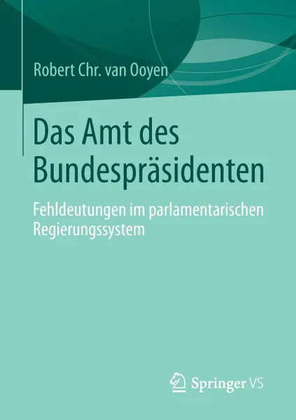 Обложка книги Das Amt des Bundesprasidenten. Fehldeutungen im parlamentarischen Regierungssystem, Robert Chr. Ooyen