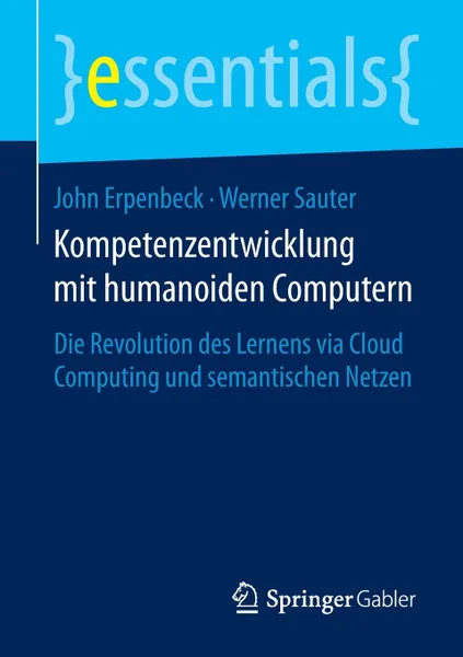 Обложка книги Kompetenzentwicklung mit humanoiden Computern. Die Revolution des Lernens via Cloud Computing und semantischen Netzen, John Erpenbeck, Werner Sauter