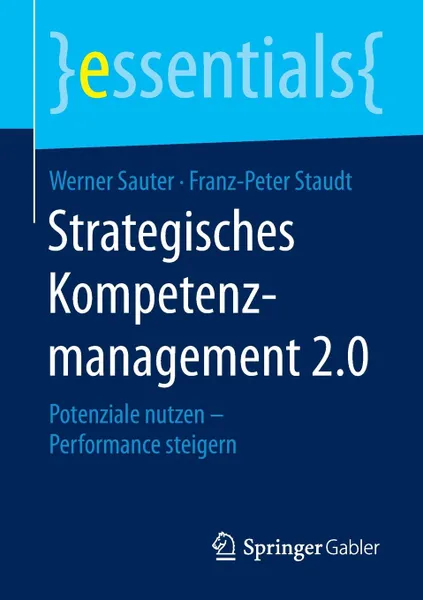 Обложка книги Strategisches Kompetenzmanagement 2.0. Potenziale nutzen - Performance steigern, Werner Sauter, Franz-Peter Staudt