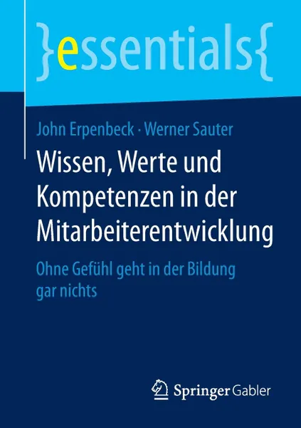 Обложка книги Wissen, Werte und Kompetenzen in der Mitarbeiterentwicklung. Ohne Gefuhl geht in der Bildung gar nichts, John Erpenbeck, Werner Sauter