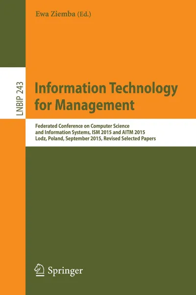 Обложка книги Information Technology for Management. Federated Conference on Computer Science and Information Systems, ISM 2015 and AITM 2015, Lodz, Poland, September 2015, Revised Selected Papers, 