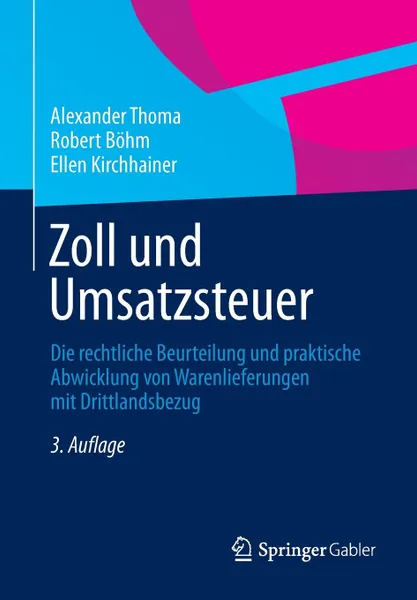 Обложка книги Zoll und Umsatzsteuer. Die rechtliche Beurteilung und praktische Abwicklung von Warenlieferungen mit Drittlandsbezug, Alexander Thoma, Robert Böhm, Ellen Kirchhainer