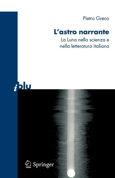 Обложка книги L'astro narrante. La Luna nella scienza e nella letteratura italiana, Pietro Greco