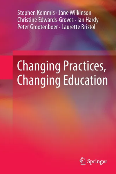 Обложка книги Changing Practices, Changing Education, Stephen Kemmis, Jane Wilkinson, Christine Edwards-Groves