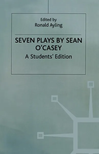 Обложка книги Seven Plays By Sean O'casey. A Student's Edition, Sean O'Casey, Ronald Ayling, Steven M. Studebaker